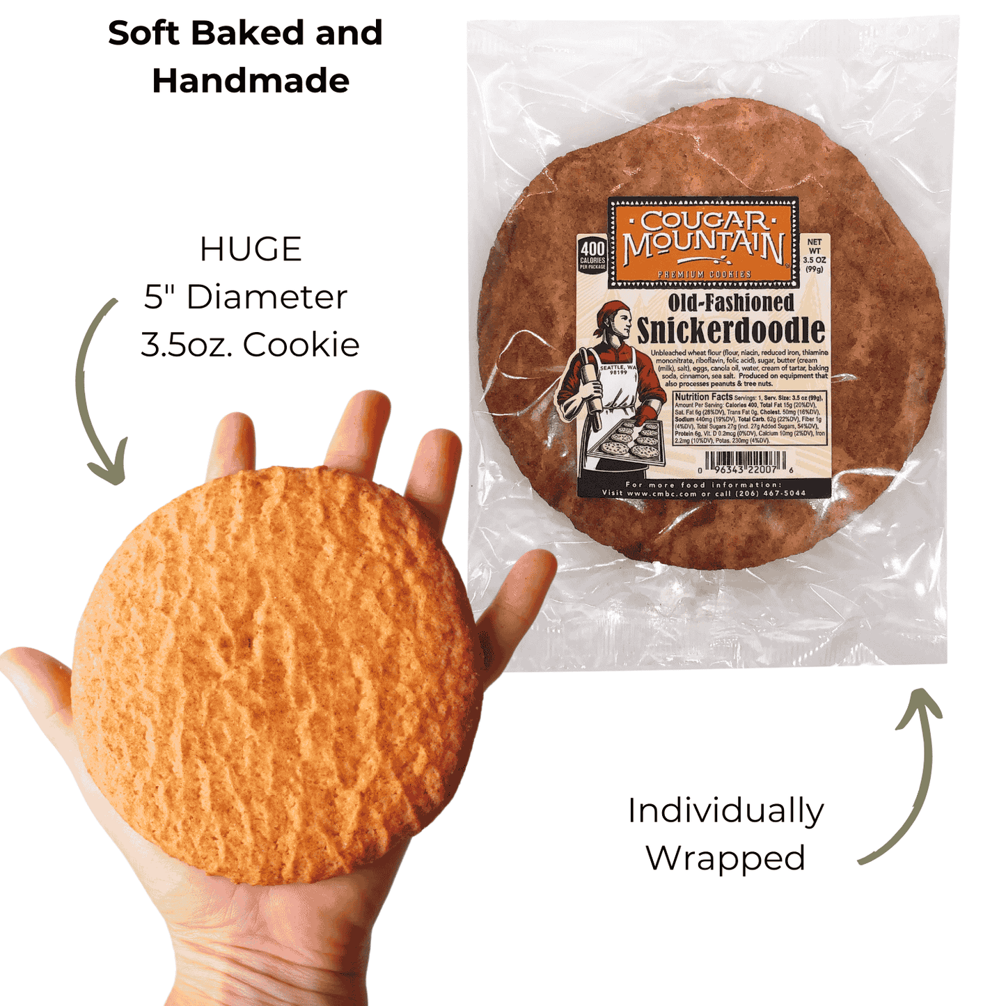 Giant Cougar Mountain Cookies are 5 inches in diameter and are the size of your hand. The weigh a whopping 3.5oz. equal to almost 4 regular cookies